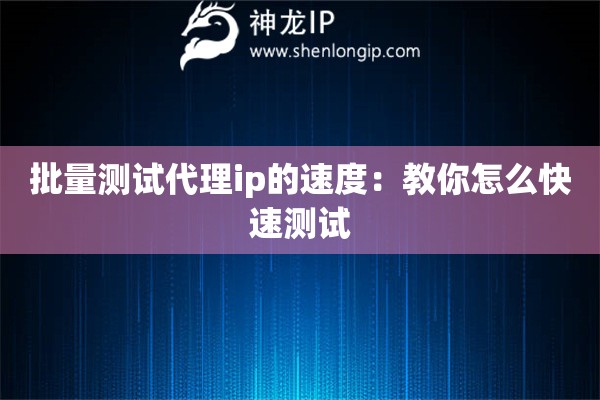 批量測試代理ip的速度：教你怎么快速測試