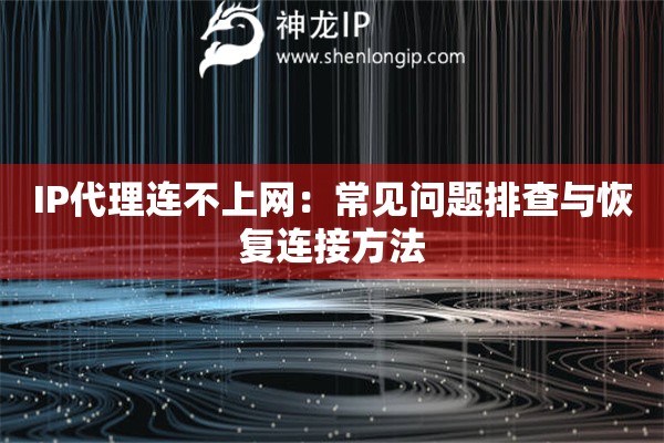 IP代理連不上網(wǎng)：常見問題排查與恢復(fù)連接方法