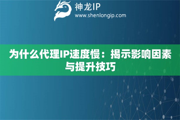 為什么代理IP速度慢：揭示影響因素與提升技巧