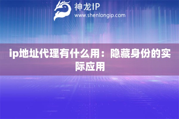 ip地址代理有什么用：隱藏身份的實際應用