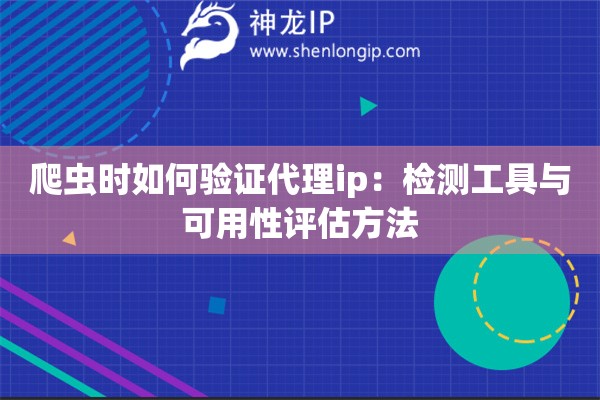 爬蟲時(shí)如何驗(yàn)證代理ip：檢測(cè)工具與可用性評(píng)估方法