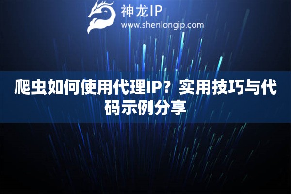 爬蟲如何使用代理IP？實(shí)用技巧與代碼示例分享