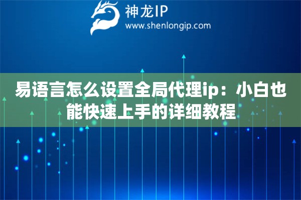 易語言怎么設(shè)置全局代理ip：小白也能快速上手的詳細(xì)教程