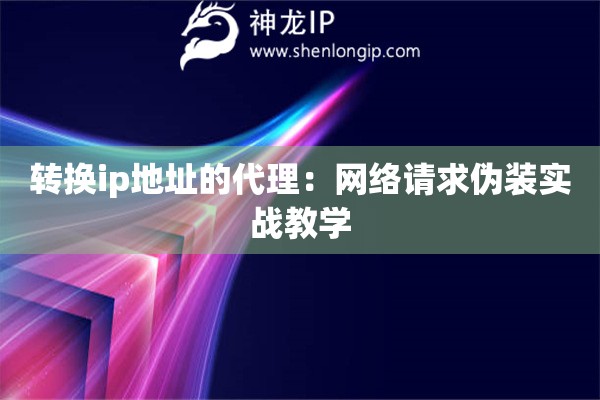 轉(zhuǎn)換ip地址的代理：網(wǎng)絡(luò)請求偽裝實戰(zhàn)教學(xué)