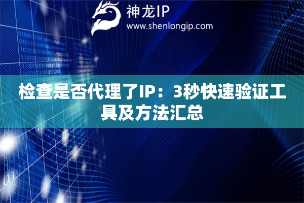 檢查是否代理了IP：3秒快速驗證工具及方法匯總