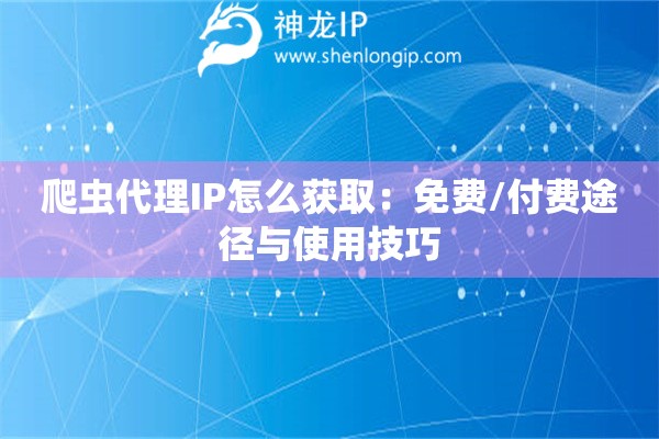 爬蟲代理IP怎么獲?。好赓M/付費途徑與使用技巧