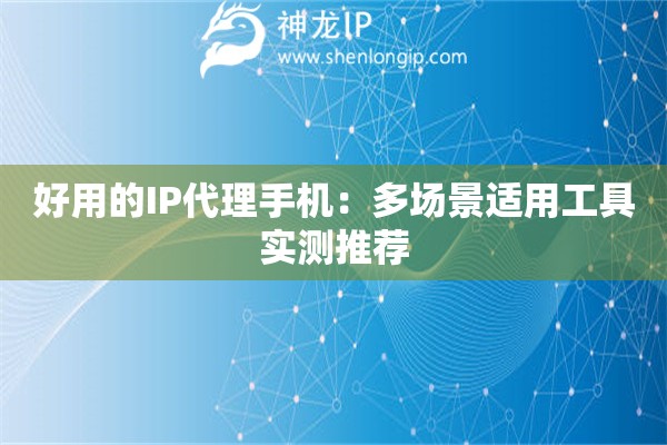 詳細(xì)閱讀:好用的IP代理手機(jī):多場(chǎng)景適用工具實(shí)測(cè)推薦 好用的IP代理手機(jī):多場(chǎng)景適用工具實(shí)測(cè)推薦