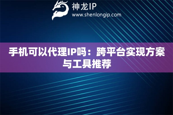 詳細(xì)閱讀:手機(jī)可以代理IP嗎:跨平臺(tái)實(shí)現(xiàn)方案與工具推薦 手機(jī)可以代理IP嗎:跨平臺(tái)實(shí)現(xiàn)方案與工具推薦