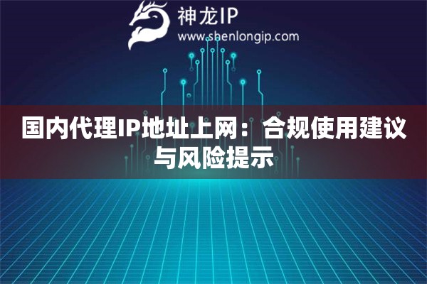 詳細(xì)閱讀:國(guó)內(nèi)代理IP地址上網(wǎng):合規(guī)使用建議與風(fēng)險(xiǎn)提示 國(guó)內(nèi)代理IP地址上網(wǎng):合規(guī)使用建議與風(fēng)險(xiǎn)提示
