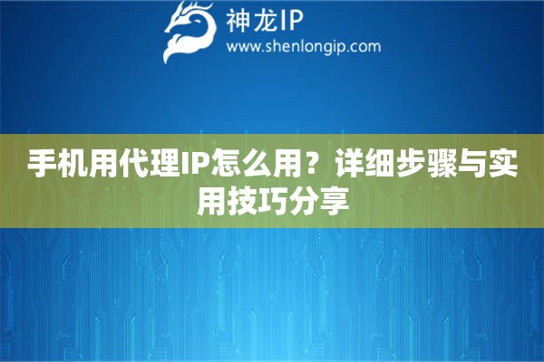手機用代理IP怎么用？詳細步驟與實用技巧分享