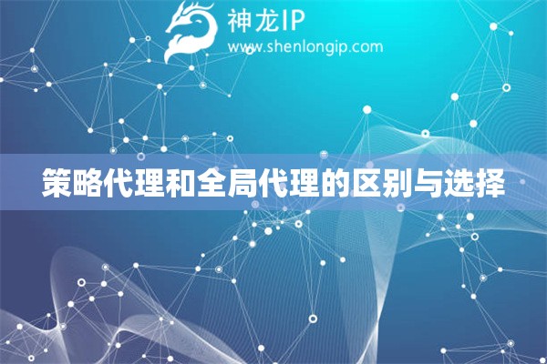 策略代理和全局代理的區(qū)別與選擇
