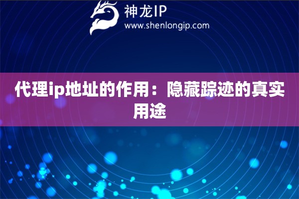 代理ip地址的作用：隱藏蹤跡的真實(shí)用途