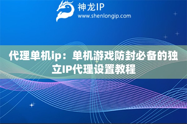 代理單機(jī)ip：?jiǎn)螜C(jī)游戲防封必備的獨(dú)立IP代理設(shè)置教程