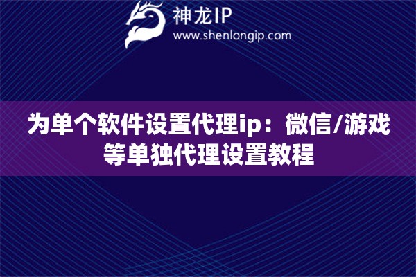 為單個軟件設置代理ip：微信/游戲等單獨代理設置教程