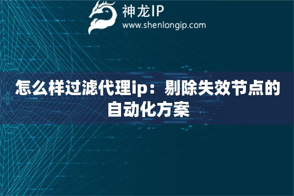 怎么樣過濾代理ip：剔除失效節(jié)點(diǎn)的自動(dòng)化方案