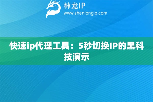 快速ip代理工具：5秒切換IP的黑科技演示