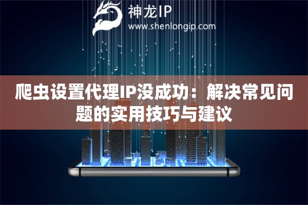 爬蟲設(shè)置代理IP沒成功：解決常見問題的實(shí)用技巧與建議