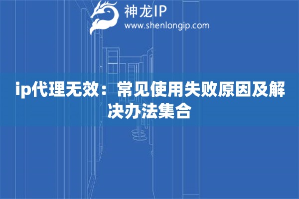 ip代理無效：常見使用失敗原因及解決辦法集合