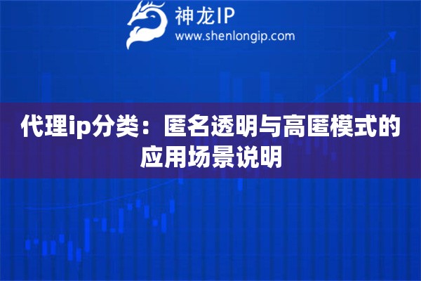 代理ip分類：匿名透明與高匿模式的應(yīng)用場(chǎng)景說明