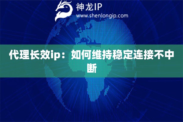 代理長效ip：如何維持穩(wěn)定連接不中斷