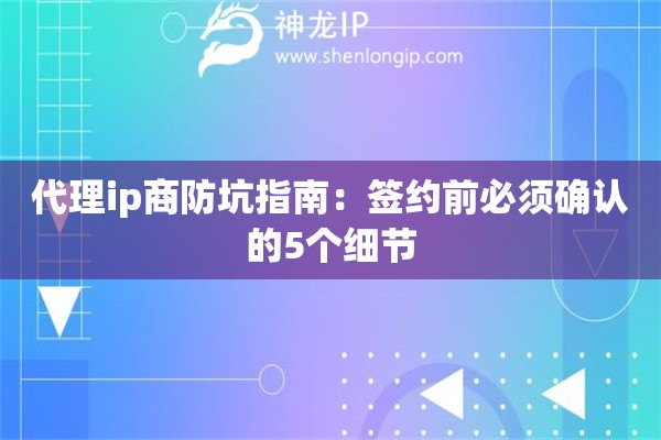 代理ip商防坑指南：簽約前必須確認(rèn)的5個(gè)細(xì)節(jié)