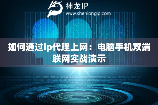 如何通過(guò)ip代理上網(wǎng)：電腦手機(jī)雙端聯(lián)網(wǎng)實(shí)戰(zhàn)演示