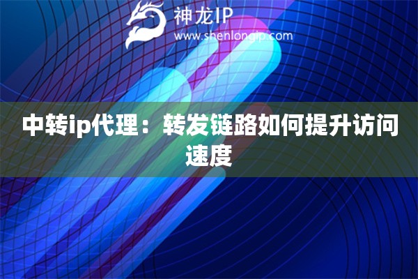 中轉ip代理：轉發(fā)鏈路如何提升訪問速度