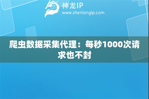 爬蟲數(shù)據(jù)采集代理：每秒1000次請求也不封