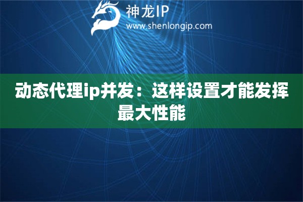 動態(tài)代理ip并發(fā)：這樣設(shè)置才能發(fā)揮最大性能