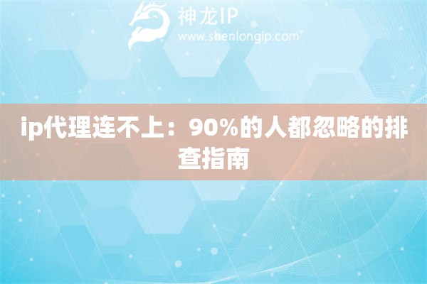ip代理連不上：90%的人都忽略的排查指南