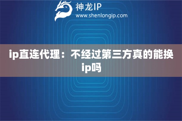 ip直連代理：不經(jīng)過第三方真的能換ip嗎