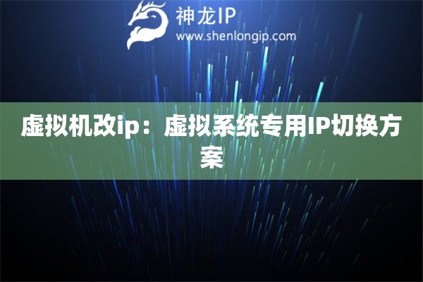 虛擬機(jī)改ip：虛擬系統(tǒng)專用IP切換方案