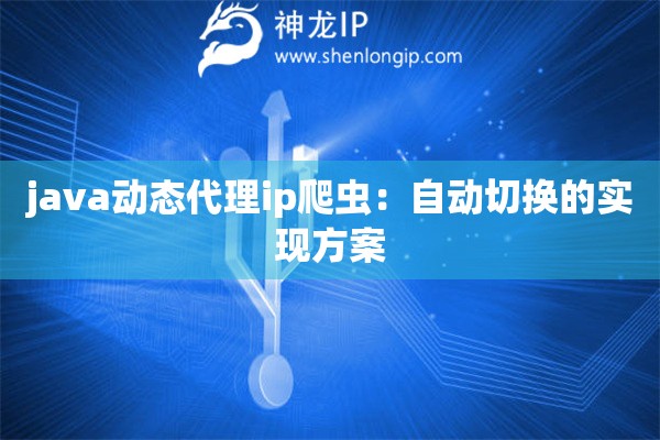 java動態(tài)代理ip爬蟲：自動切換的實(shí)現(xiàn)方案