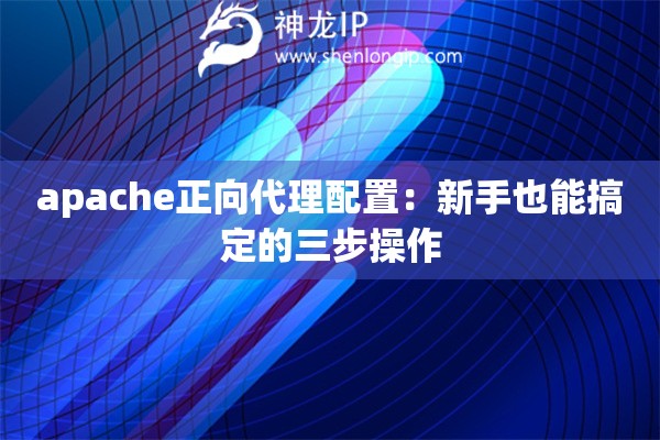 apache正向代理配置：新手也能搞定的三步操作