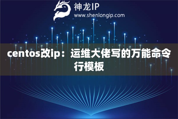 centos改ip：運(yùn)維大佬寫的萬能命令行模板