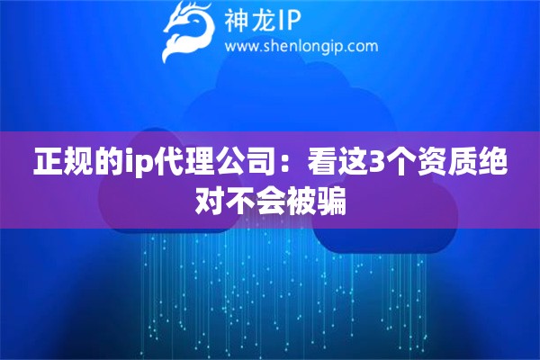 正規(guī)的ip代理公司：看這3個(gè)資質(zhì)絕對(duì)不會(huì)被騙