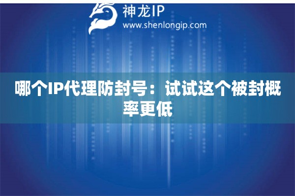 哪個(gè)IP代理防封號(hào)：試試這個(gè)被封概率更低