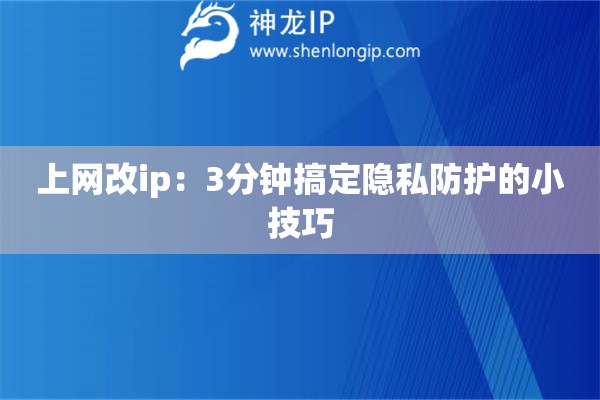上網(wǎng)改ip：3分鐘搞定隱私防護(hù)的小技巧