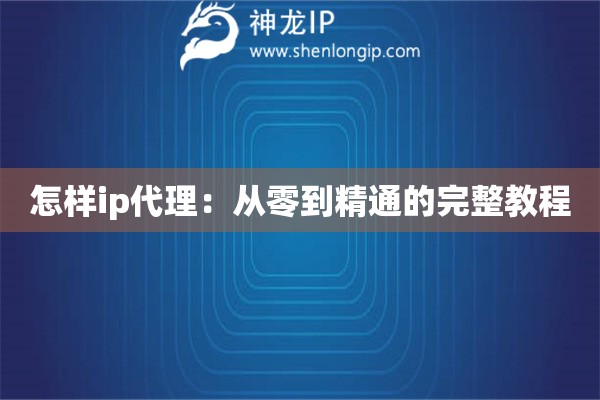 怎樣ip代理：從零到精通的完整教程