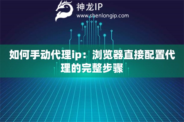 如何手動代理ip：瀏覽器直接配置代理的完整步驟