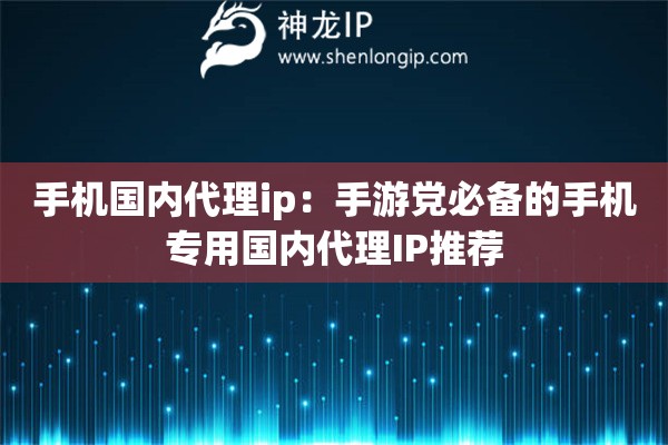 手機(jī)國內(nèi)代理ip：手游黨必備的手機(jī)專用國內(nèi)代理IP推薦