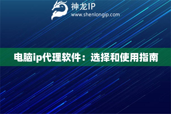 電腦ip代理軟件:選擇和使用指南 電腦ip代理軟件:選擇和使用指南