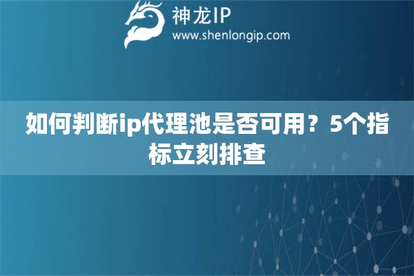 如何判斷ip代理池是否可用？5個(gè)指標(biāo)立刻排查