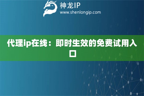 代理ip在線：即時生效的免費試用入口