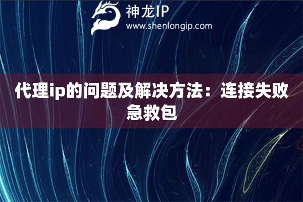 代理ip的問題及解決方法：連接失敗急救包