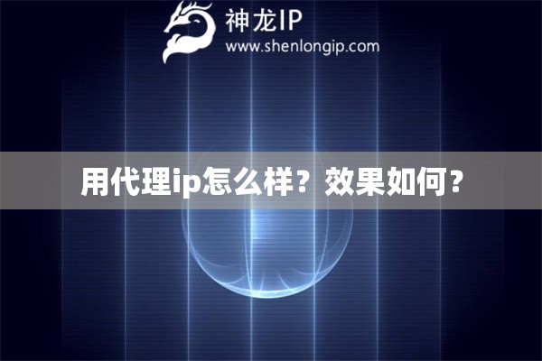 用代理ip怎么樣？效果如何？