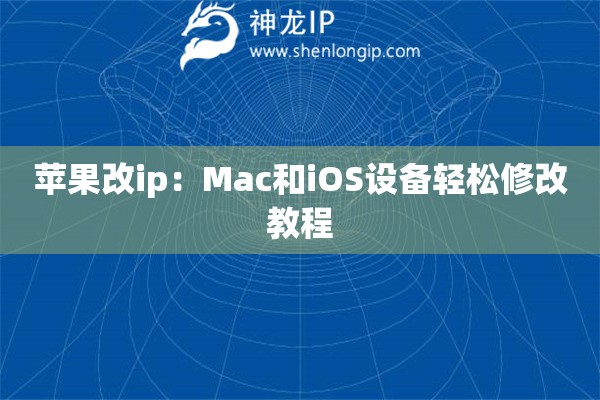 蘋果改ip：Mac和iOS設(shè)備輕松修改教程
