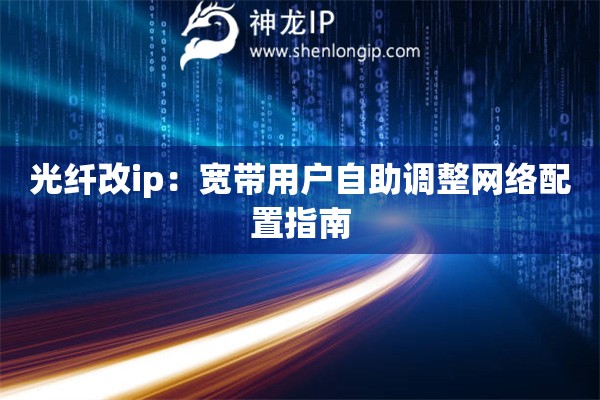 光纖改ip：寬帶用戶自助調(diào)整網(wǎng)絡(luò)配置指南