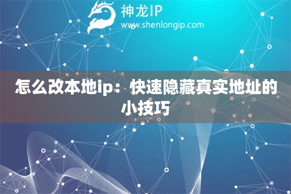 怎么改本地ip：快速隱藏真實地址的小技巧