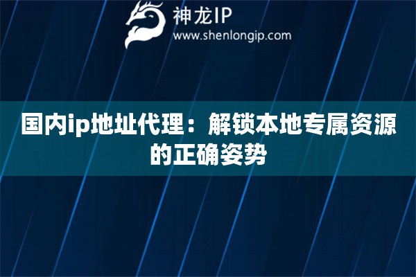 國(guó)內(nèi)ip地址代理：解鎖本地專屬資源的正確姿勢(shì)